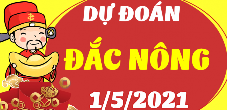 DỰ ĐOÁN SOI CẦU ĐẮK NÔNG 1/5/2021 (THỨ 7 – 01/05/2021)