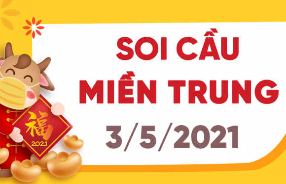 Dự đoán Soi cầu Miền Trung 3/5/2021 (Thứ 2 – 03/05/2021)