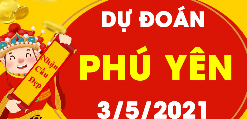 Dự đoán Soi cầu Phú Yên 3/5/2021 (Thứ 2 – 03/05/2021)