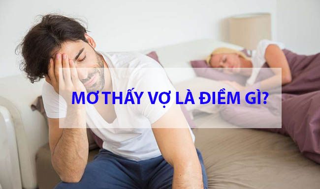 Mơ thấy vợ đánh con gì? Mơ thấy vợ bỏ đi là số mấy?